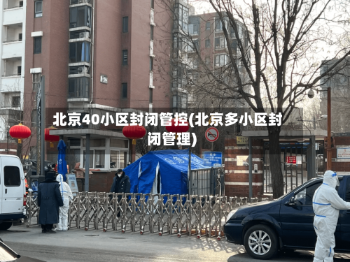 北京40小区封闭管控(北京多小区封闭管理)-第2张图片