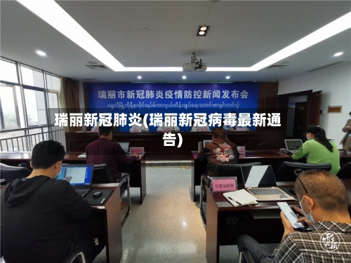 瑞丽新冠肺炎(瑞丽新冠病毒最新通告)