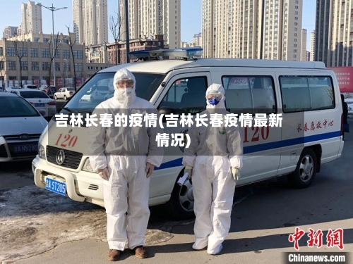 吉林长春的疫情(吉林长春疫情最新情况)