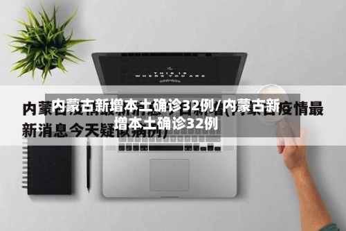 内蒙古新增本土确诊32例/内蒙古新增本土确诊32例-第2张图片
