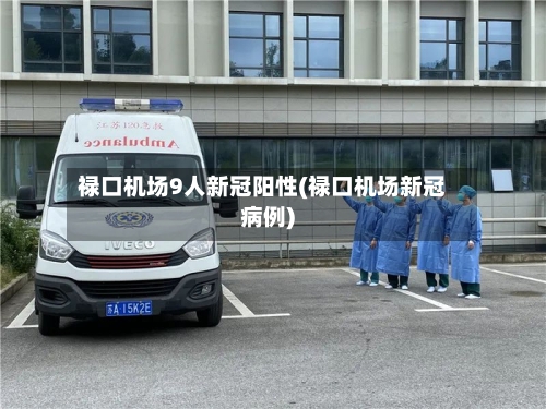禄口机场9人新冠阳性(禄口机场新冠病例)-第2张图片