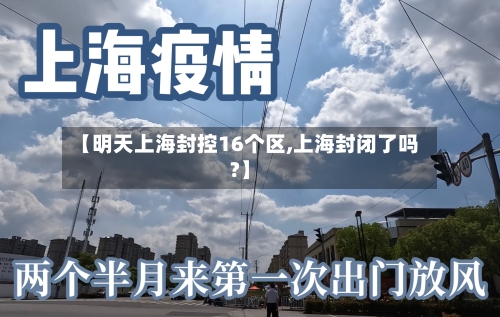 【明天上海封控16个区,上海封闭了吗?】