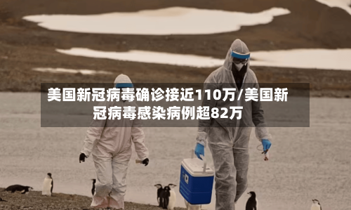 美国新冠病毒确诊接近110万/美国新冠病毒感染病例超82万-第2张图片