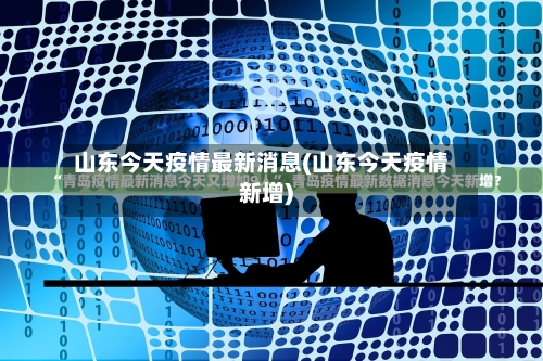 山东今天疫情最新消息(山东今天疫情新增)-第2张图片
