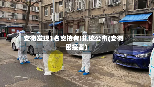 安徽发现1名密接者!轨迹公布(安徽 密接者)-第2张图片