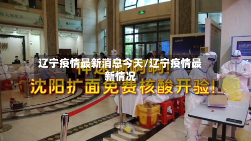辽宁疫情最新消息今天/辽宁疫情最新情况