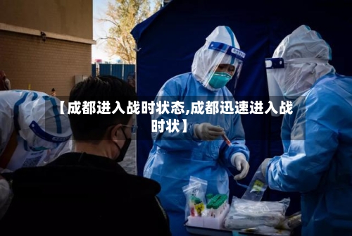 【成都进入战时状态,成都迅速进入战时状】