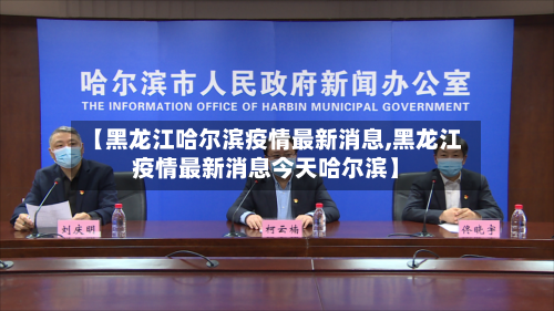 【黑龙江哈尔滨疫情最新消息,黑龙江疫情最新消息今天哈尔滨】-第3张图片