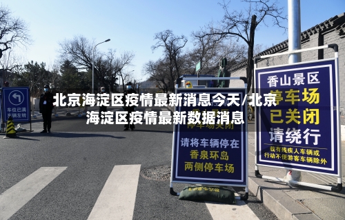 北京海淀区疫情最新消息今天/北京海淀区疫情最新数据消息