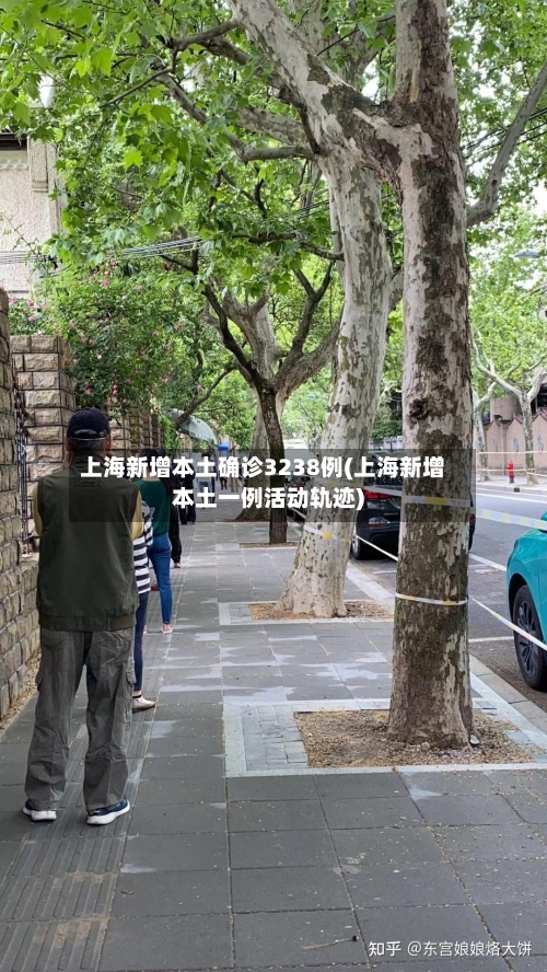 上海新增本土确诊3238例(上海新增本土一例活动轨迹)