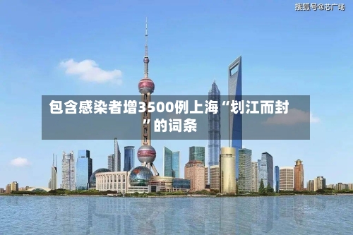 包含感染者增3500例上海“划江而封”的词条