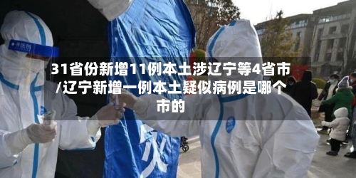 31省份新增11例本土涉辽宁等4省市/辽宁新增一例本土疑似病例是哪个市的