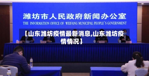 【山东潍坊疫情最新消息,山东潍坊疫情情况】-第3张图片