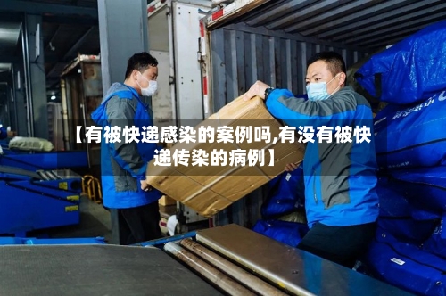 【有被快递感染的案例吗,有没有被快递传染的病例】-第2张图片
