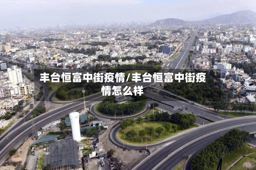 丰台恒富中街疫情/丰台恒富中街疫情怎么样-第2张图片