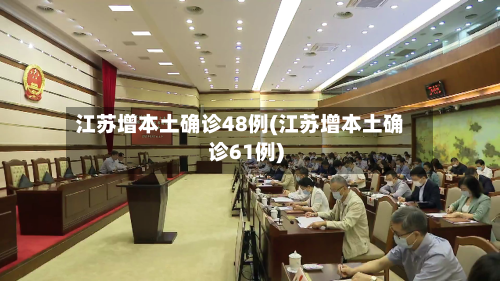 江苏增本土确诊48例(江苏增本土确诊61例)-第3张图片