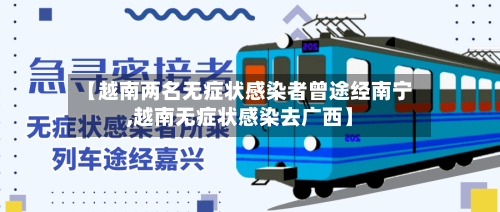 【越南两名无症状感染者曾途经南宁,越南无症状感染去广西】-第2张图片