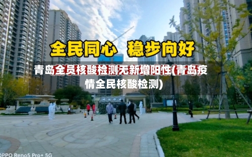 青岛全员核酸检测无新增阳性(青岛疫情全民核酸检测)
