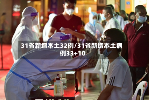 31省新增本土32例/31省新增本土病例33+10-第3张图片
