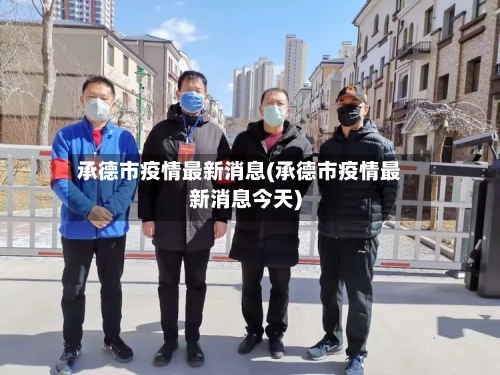 承德市疫情最新消息(承德市疫情最新消息今天)
