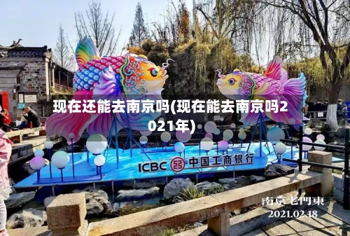 现在还能去南京吗(现在能去南京吗2021年)