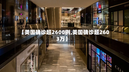 【美国确诊超2600例,美国确诊超2603万】