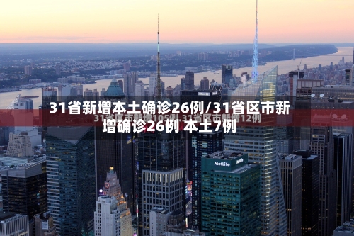 31省新增本土确诊26例/31省区市新增确诊26例 本土7例