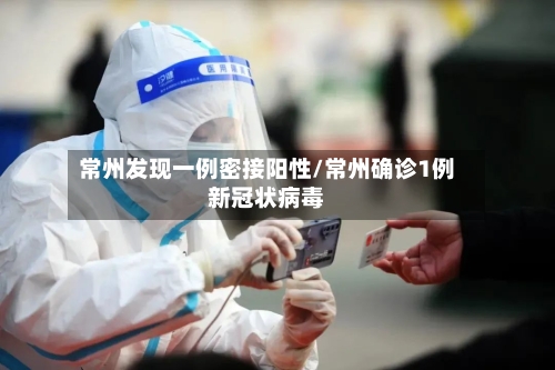 常州发现一例密接阳性/常州确诊1例新冠状病毒