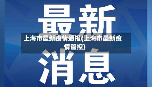 上海市最新疫情通报(上海市最新疫情管控)