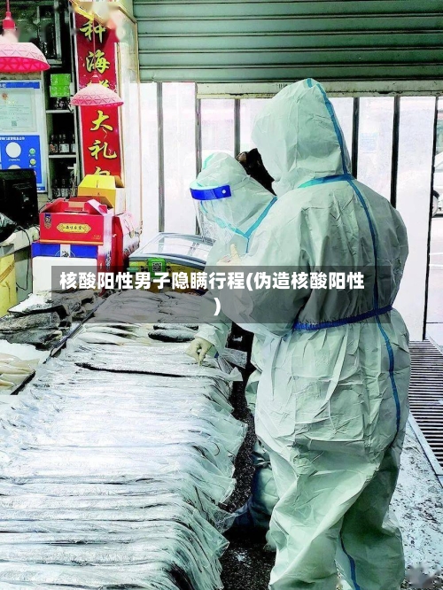 核酸阳性男子隐瞒行程(伪造核酸阳性)-第2张图片