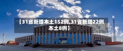 【31省新增本土152例,31省新增22例本土8例】