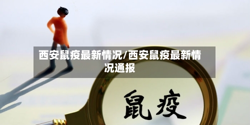 西安鼠疫最新情况/西安鼠疫最新情况通报