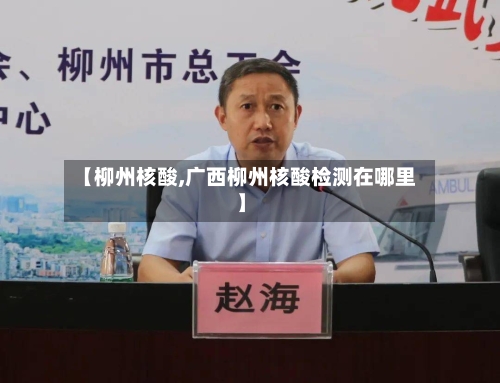 【柳州核酸,广西柳州核酸检测在哪里】