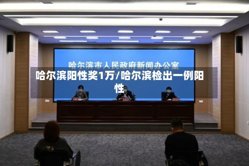 哈尔滨阳性奖1万/哈尔滨检出一例阳性
