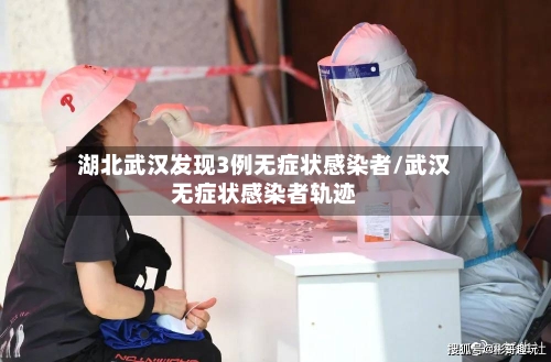 湖北武汉发现3例无症状感染者/武汉无症状感染者轨迹-第2张图片