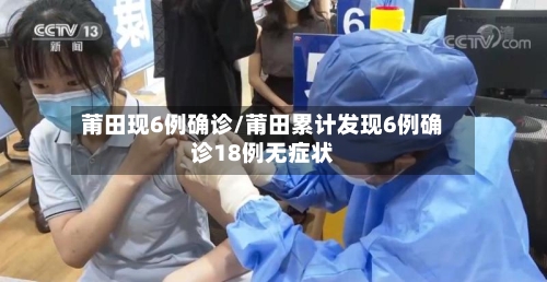 莆田现6例确诊/莆田累计发现6例确诊18例无症状