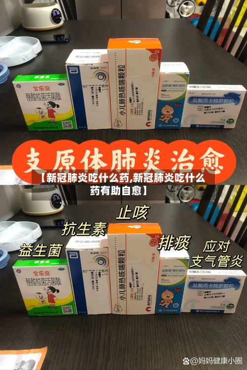 【新冠肺炎吃什么药,新冠肺炎吃什么药有助自愈】-第2张图片