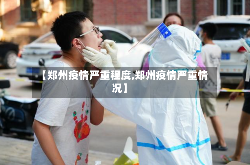【郑州疫情严重程度,郑州疫情严重情况】