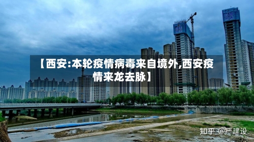 【西安:本轮疫情病毒来自境外,西安疫情来龙去脉】-第2张图片