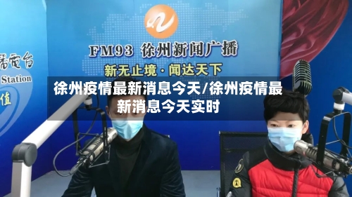 徐州疫情最新消息今天/徐州疫情最新消息今天实时