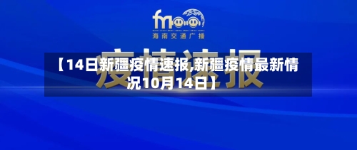 【14日新疆疫情速报,新疆疫情最新情况10月14日】
