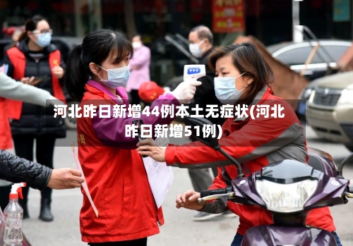 河北昨日新增44例本土无症状(河北昨日新增51例)-第3张图片