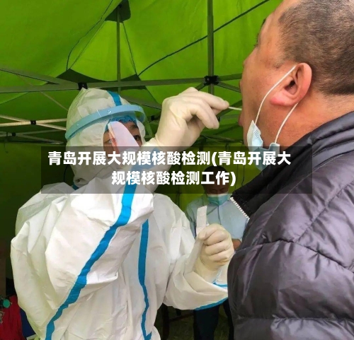青岛开展大规模核酸检测(青岛开展大规模核酸检测工作)