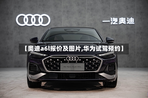 【奥迪a6l报价及图片,华为试驾预约】-第2张图片