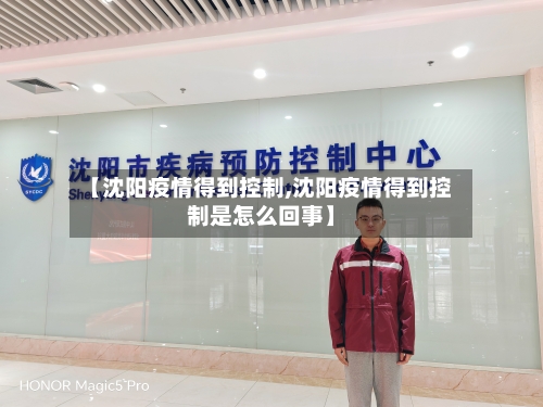 【沈阳疫情得到控制,沈阳疫情得到控制是怎么回事】