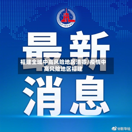 福建全域中高风险地区清零/疫情中高风险地区福建