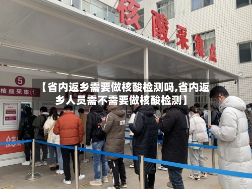 【省内返乡需要做核酸检测吗,省内返乡人员需不需要做核酸检测】