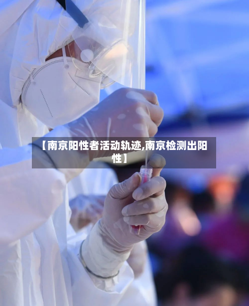 【南京阳性者活动轨迹,南京检测出阳性】