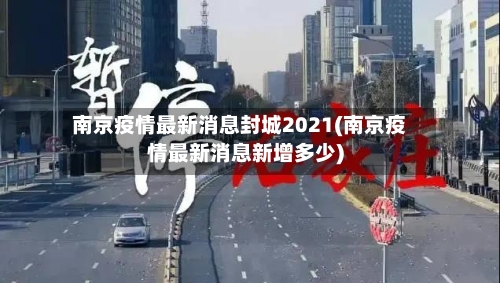 南京疫情最新消息封城2021(南京疫情最新消息新增多少)-第2张图片