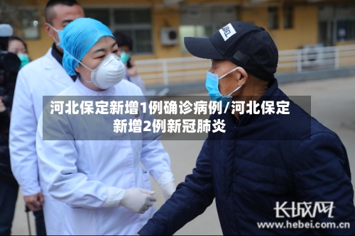 河北保定新增1例确诊病例/河北保定新增2例新冠肺炎
